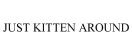 JUST KITTEN AROUND trademark