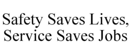 SAFETY SAVES LIVES, SERVICE SAVES JOBS trademark