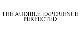 THE AUDIBLE EXPERIENCE PERFECTED trademark