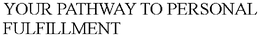 YOUR PATHWAY TO PERSONAL FULFILLMENT trademark