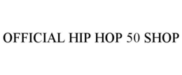 OFFICIAL HIP HOP 50 SHOP trademark