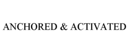 ANCHORED & ACTIVATED trademark