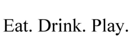 EAT. DRINK. PLAY. trademark
