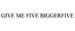 GIVE ME FIVE BIGGERFIVE trademark