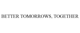 BETTER TOMORROWS, TOGETHER trademark