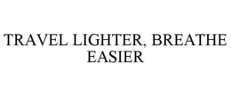 TRAVEL LIGHTER, BREATHE EASIER trademark