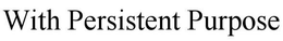 WITH PERSISTENT PURPOSE trademark