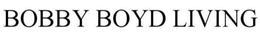 BOBBY BOYD LIVING trademark