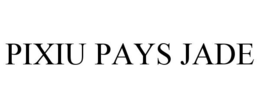 PIXIU PAYS JADE trademark