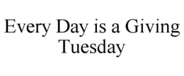 EVERY DAY IS A GIVING TUESDAY trademark