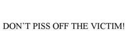 DON'T PISS OFF THE VICTIM! trademark