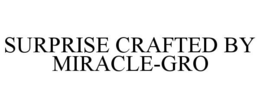 SURPRISE CRAFTED BY MIRACLE-GRO trademark