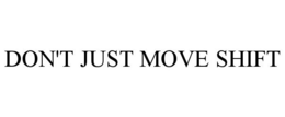 DON'T JUST MOVE SHIFT trademark