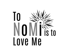 TO NOMI IS TO LOVE ME trademark