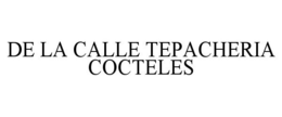 DE LA CALLE TEPACHERIA COCTELES trademark