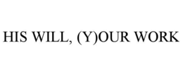 HIS WILL, (Y)OUR WORK trademark
