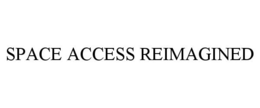 SPACE ACCESS REIMAGINED trademark