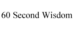 60 SECOND WISDOM trademark