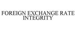 FOREIGN EXCHANGE RATE INTEGRITY trademark