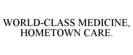 WORLD-CLASS MEDICINE, HOMETOWN CARE. trademark