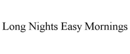 LONG NIGHTS EASY MORNINGS trademark