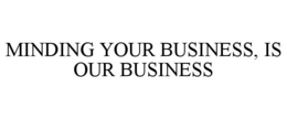 MINDING YOUR BUSINESS, IS OUR BUSINESS trademark
