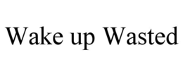 WAKE UP WASTED trademark