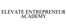ELEVATE ENTREPRENEUR ACADEMY trademark