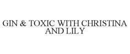 GIN & TOXIC WITH CHRISTINA AND LILY trademark