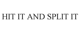 HIT IT AND SPLIT IT trademark