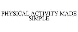 PHYSICAL ACTIVITY MADE SIMPLE trademark