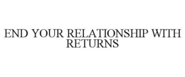 END YOUR RELATIONSHIP WITH RETURNS trademark
