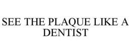 SEE THE PLAQUE LIKE A DENTIST trademark