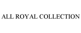 ALL ROYAL COLLECTION trademark