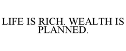 LIFE IS RICH. WEALTH IS PLANNED. trademark