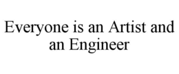 EVERYONE IS AN ARTIST AND AN ENGINEER trademark