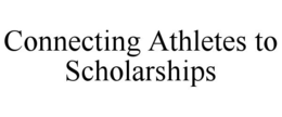 CONNECTING ATHLETES TO SCHOLARSHIPS trademark