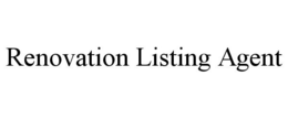 RENOVATION LISTING AGENT trademark