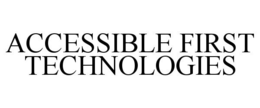 ACCESSIBLE FIRST TECHNOLOGIES trademark