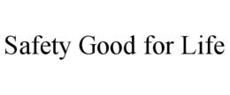 SAFETY GOOD FOR LIFE trademark