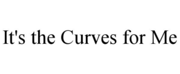 IT'S THE CURVES FOR ME trademark