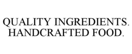 QUALITY INGREDIENTS. HANDCRAFTED FOOD. trademark