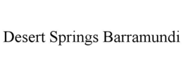 DESERT SPRINGS BARRAMUNDI trademark