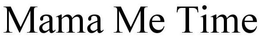 MAMA ME TIME trademark