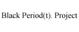 BLACK PERIOD(T). PROJECT trademark