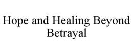 HOPE AND HEALING BEYOND BETRAYAL trademark