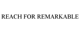 REACH FOR REMARKABLE trademark