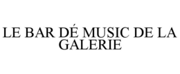 LE BAR DÉ MUSIC DE LA GALERIE trademark