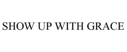 SHOW UP WITH GRACE trademark