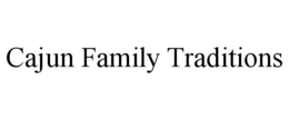 CAJUN FAMILY TRADITIONS trademark